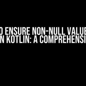 How to Ensure Non-Null Value Using Getter in Kotlin: A Comprehensive Guide