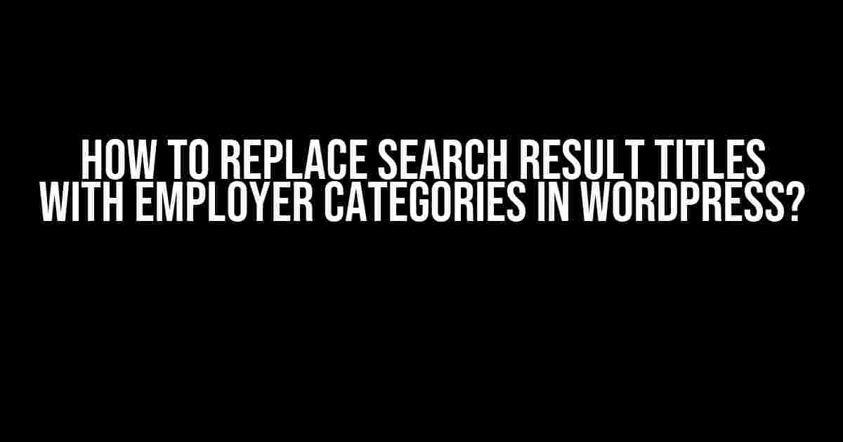 How to Replace Search Result Titles with Employer Categories in WordPress?