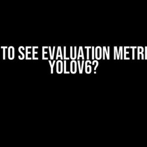 How to See Evaluation Metrics in YOLOv6?