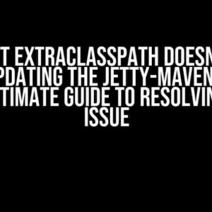 JETTY SET EXTRACLASSPATH DOESN’T WORK AFTER UPDATING THE JETTY-MAVEN-PLUGIN: THE ULTIMATE GUIDE TO RESOLVING THIS ISSUE