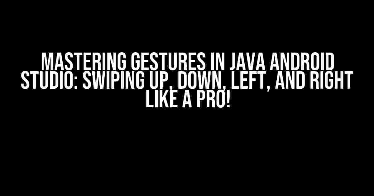 Mastering Gestures in Java Android Studio: Swiping Up, Down, Left, and Right like a Pro!