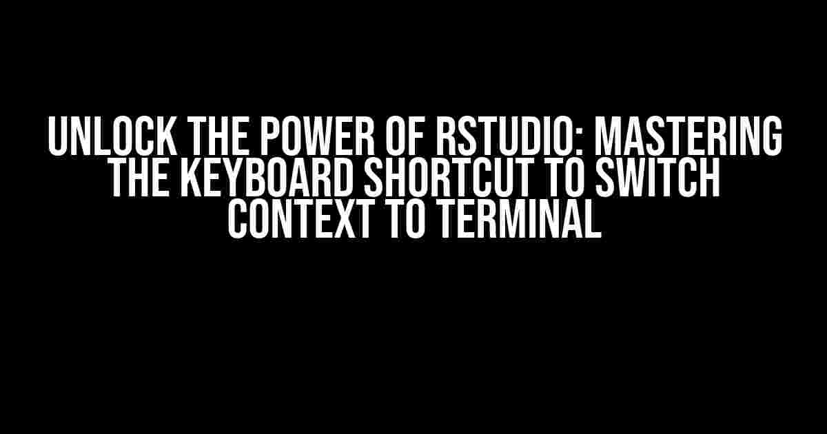 Unlock the Power of RStudio: Mastering the Keyboard Shortcut to Switch Context to Terminal