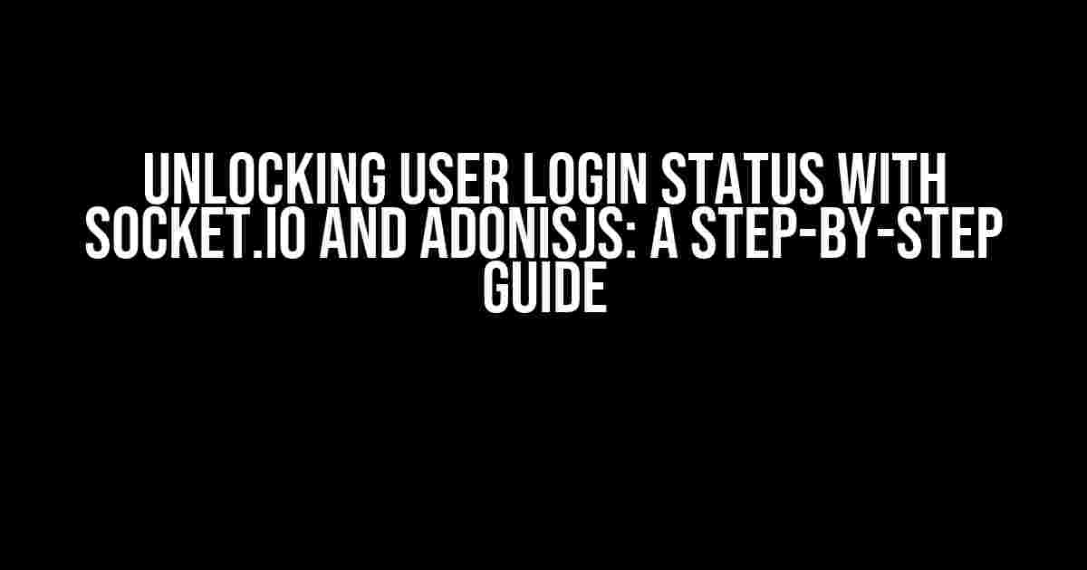 Unlocking User Login Status with Socket.IO and AdonisJS: A Step-by-Step Guide