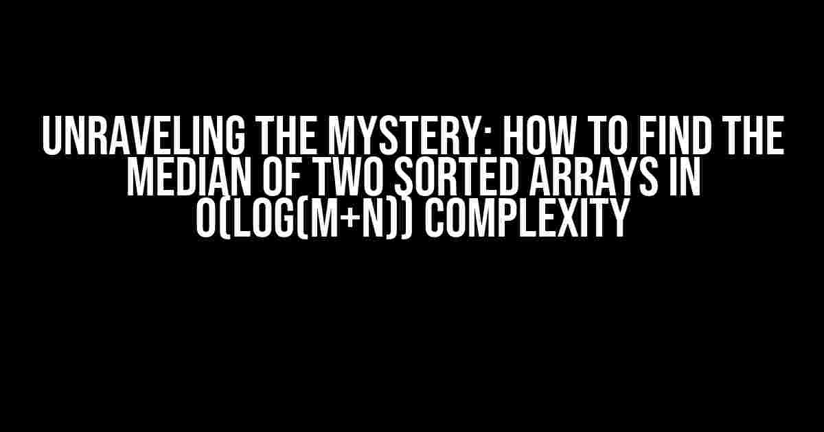 Unraveling the Mystery: How to Find the Median of Two Sorted Arrays in O(log(m+n)) Complexity